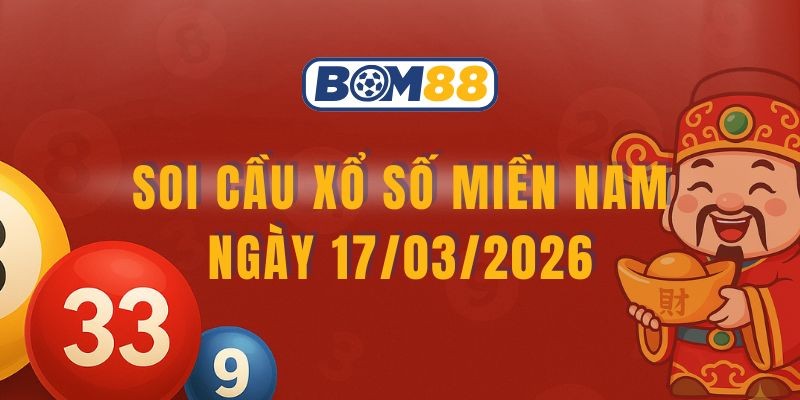 BOM88 Soi cầu XSMN ngày 17/03/2026 - Chốt số dễ về cùng Bom88