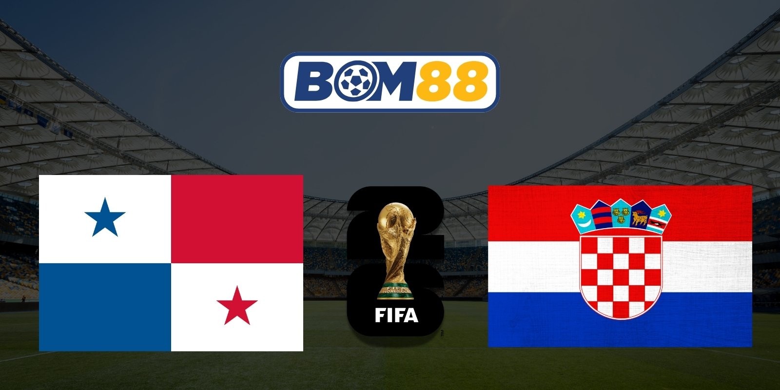 BOM88 Soi kèo Panama vs Croatia 06h00 ngày 24/06/2026 - World Cup 2026
