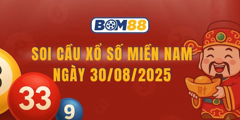 BOM88 Soi cầu XSMN ngày 30/08/2025 được Bom88 bắt dàn số đẹp